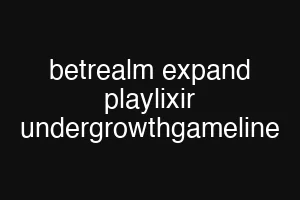 betrealm expand playlixir undergrowthgameline