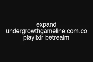 expand undergrowthgameline.com.co playlixir betrealm