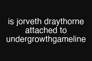 is jorveth draythorne attached to undergrowthgameline