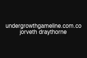 undergrowthgameline.com.co jorveth draythorne